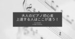 大人のピアノ初心者｜上達する人はここが違う！