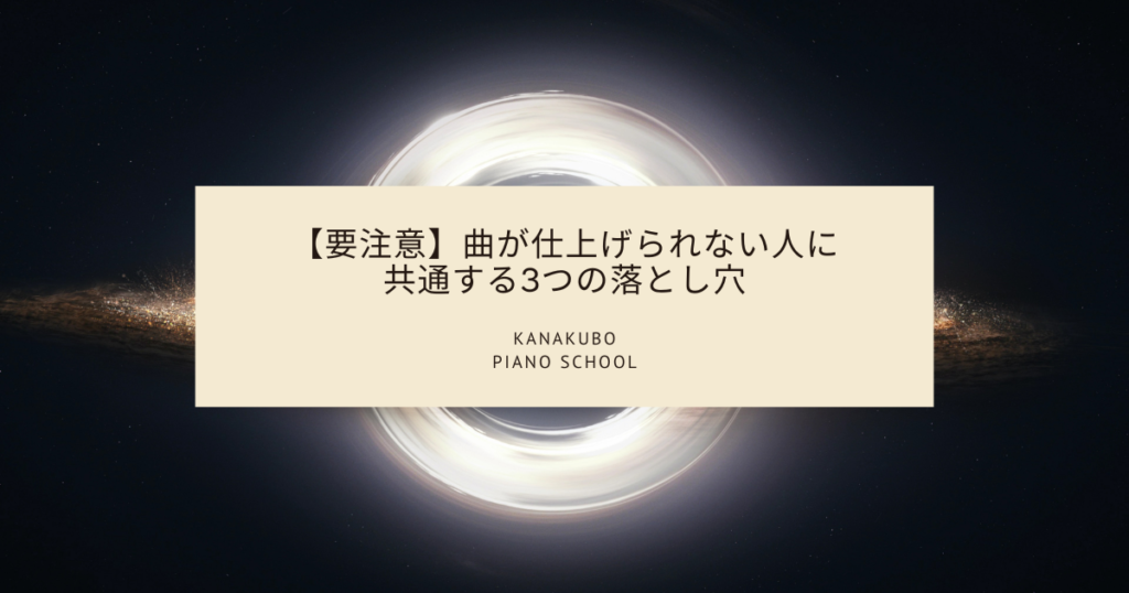 【要注意】曲が仕上げられない人に共通する3つの落とし穴｜KANAKUBO PIANO SCHOOLのアイキャッチ画像