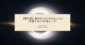 【要注意】曲が仕上げられない人に共通する3つの落とし穴｜KANAKUBO PIANO SCHOOLのアイキャッチ画像