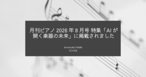 月刊ピアノ 2026年8月号 特集「AIが開く楽器の未来」に掲載されました - KANAKUBO PIANO SCHOOLのブログアイキャッチ画像